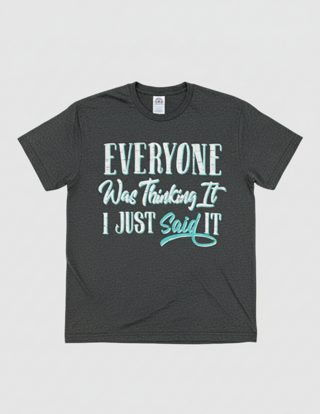 Everyone Was Thinking It I Just Said It