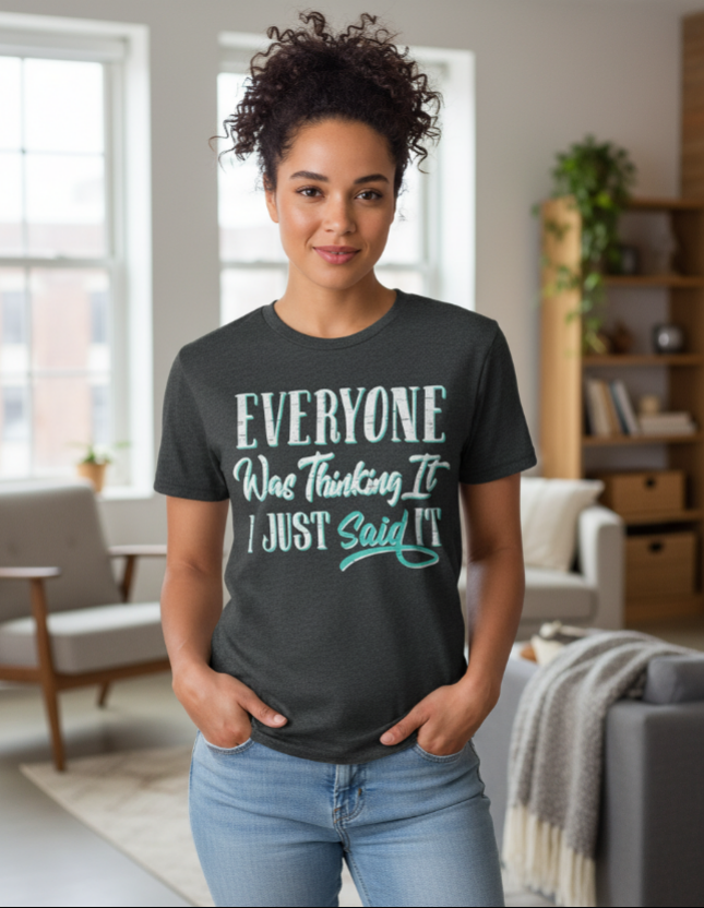 Everyone Was Thinking It I Just Said It